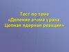 Тест по теме «Деление атома урана. Цепная ядерная реакция»