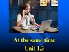 At the same time. Unit 1.3