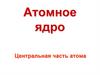 Атомное ядро. Центральная часть атома