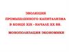 Эволюция промышленного капитализма в конце ХIХ – начале ХХ вв. Монополизация экономики