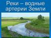 Реки – водные артерии Земли