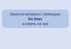 Закончи вопросы с помощью Do Does и ответь на них