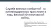 Служба военных сообщений на железнодорожном транспорте в годы Великой Отечественной войны