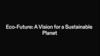 Eco-Future: A Vision for a Sustainable Planet
