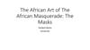 The African Art of The African Masquerade: The Masks
