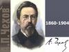 Антон Павлович Чехов (1860 - 1904)