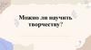 Можно ли научить творчеству?