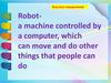 Robota machine controlled by a computer, which can move and do other things that people can do