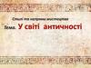 Стилі та напрями мистецтва У світі античності