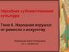 Народная художественная культура. Тема 6. Народная игрушка: от ремесла к искусству