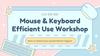 Mouse & Keyboard Efficient Use Workshop