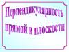 Перпендикулярность прямой и плоскости. Перпендикулярные прямые в пространстве