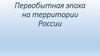 Первобытная эпоха на территории России