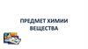 Предмет химии вещества. Физические тела