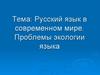 Русский язык в современном мире. Проблемы экологии языка