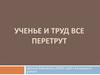 Ученье и труд все перетрут