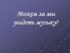 Можем ли мы увидеть музыку? «Руслан и Людмила»