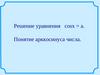 Решение уравнения cosx = a. Понятие арккосинуса числа Решение уравнения cosx = a. Понятие арккосинуса числа