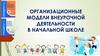 Организационные модели внеурочной деятельности в начальной школе