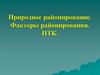 Природное районирование. Факторы районирования. ПТК