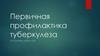 Первичная профилактика туберкулеза