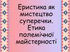Еристика як мистецтво суперечки. Етика полемічної майстерності