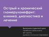 Острый и хронический гломерулонефрит. Клиника, диагностика и лечение