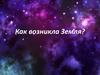Как возникла Земля?