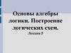 Основы алгебры логики. Построение логических схем. Лекция 5