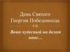 День Святого Георгия Победоносца. Воин чудесный на беломконе…