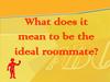 What does it mean to be the ideal roommate?