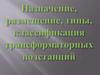 Назначение, размещение, типы, классификация трансформаторных подстанций