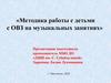 Методика работы с детьми с ОВЗ на музыкальных занятиях. Музыкальное воспитание детей с ОВЗ