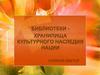 Библиотеки - хранилища культурного наследия нации