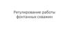 Регулирование работы фонтанных скважин