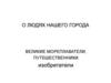 О людях нашего города. Великие мореплаватели, путешественники, изобретатели
