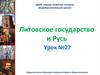 Литовское государство и Русь. Урок № 27
