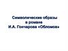 Символические образы в романе И.А. Гончарова «Обломов»