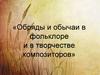 Обряды и обычаи в фольклоре и в творчестве композиторов