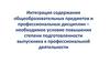 Интеграция содержания общеобразовательных предметов и профессиональных дисциплин