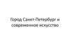 Город Санкт-Петербург и современное искусство