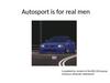 Autosport is for real men
