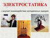 Электростатика - изучает взаимодействие неподвижных зарядов