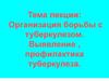 Организация борьбы с туберкулезом. Выявление, профилактика туберкулеза