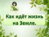 Как идет жизнь на Земле?