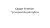 Серия Premier. Громокипящий кубок
