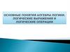 Основные понятия алгебры логики. Логические выражения и логические операции