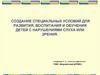 Создание специальных условий для развития, воспитания и обучения детей с нарушениями слуха или зрения