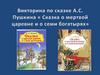 Викторина по сказке A.C. Пушкина «Сказка о мертвой царевне и о семи богатырях»