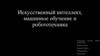 Искусственный интеллект, машинное обучение и робототехника